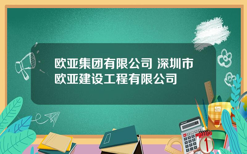 欧亚集团有限公司 深圳市欧亚建设工程有限公司